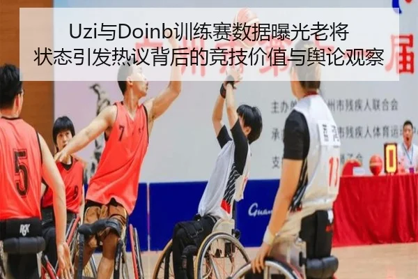 Uzi与Doinb训练赛数据曝光老将状态引发热议背后的竞技价值与舆论观察 | QIANYISPORTS